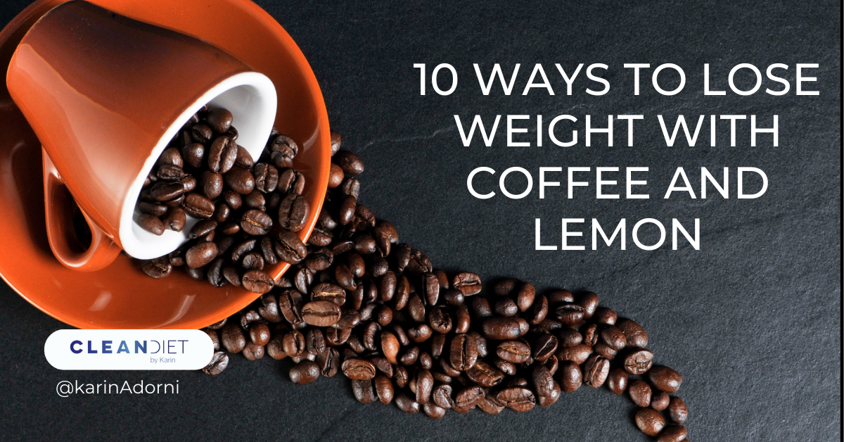 10 Ways to Lose Weight with Coffee and Lemon – Clean Diet by Karin